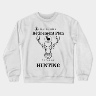 Yes i do Have a Retirement Plan i Plan on Hunting Crewneck Sweatshirt